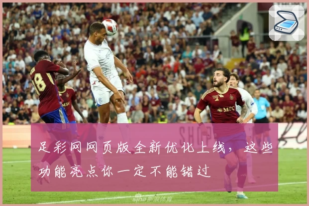 足彩网网页版全新优化上线，这些功能亮点你一定不能错过
