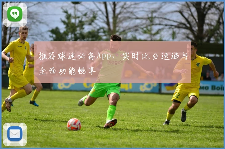 推荐球迷必备App，实时比分速递与全面功能畅享