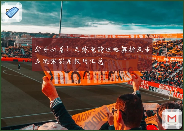 新手必看!足球竞猜攻略解析及专业玩家实用技巧汇总