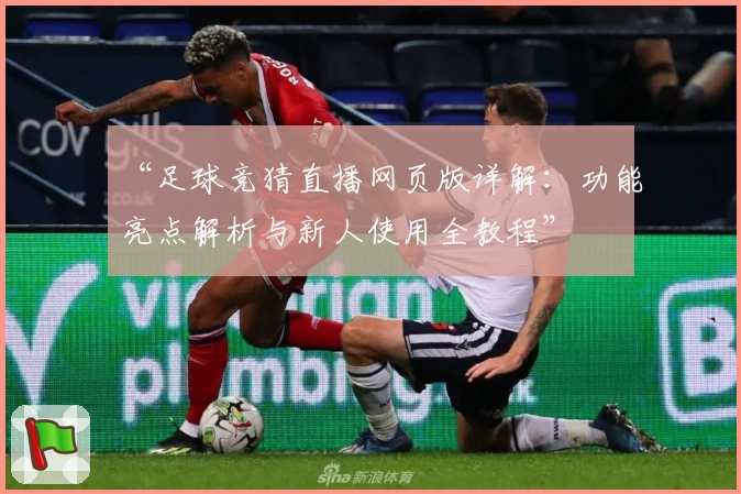 “足球竞猜直播网页版详解：功能亮点解析与新人使用全教程”