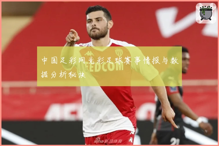 中国足彩网竞彩足球赛事情报与数据分析秘诀