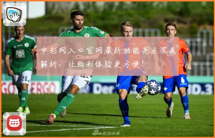 中彩网入口官网最新功能亮点深度解析，让购彩体验更方便!