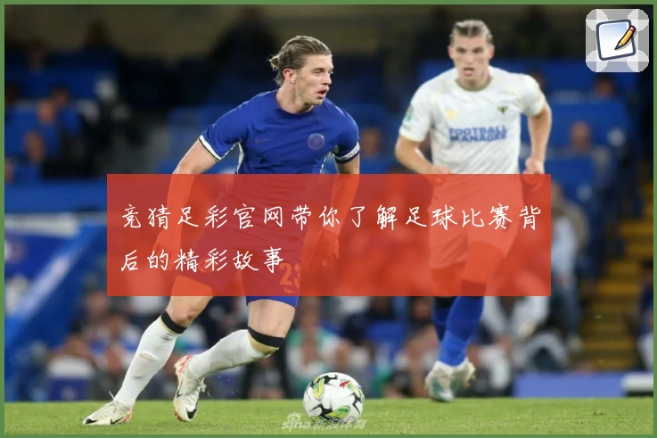 竞猜足彩官网带你了解足球比赛背后的精彩故事